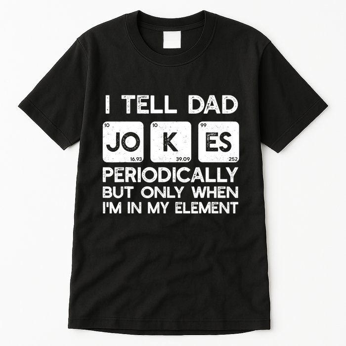 I Tell Dad Jokes Periodically but Only when I'm My Element Tall T-Shirt