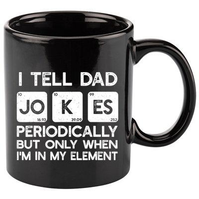 I Tell Dad Jokes Periodically but Only when I'm My Element 11oz C Handle Ceramic Mug