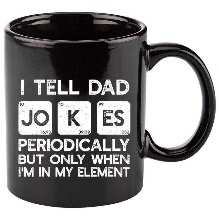 I Tell Dad Jokes Periodically but Only when I'm My Element 11oz C Handle Ceramic Mug