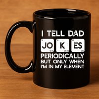 I Tell Dad Jokes Periodically but Only when I'm My Element 11oz C Handle Ceramic Mug