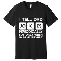 I Tell Dad Jokes Periodically but Only when I'm My Element Premium T-Shirt