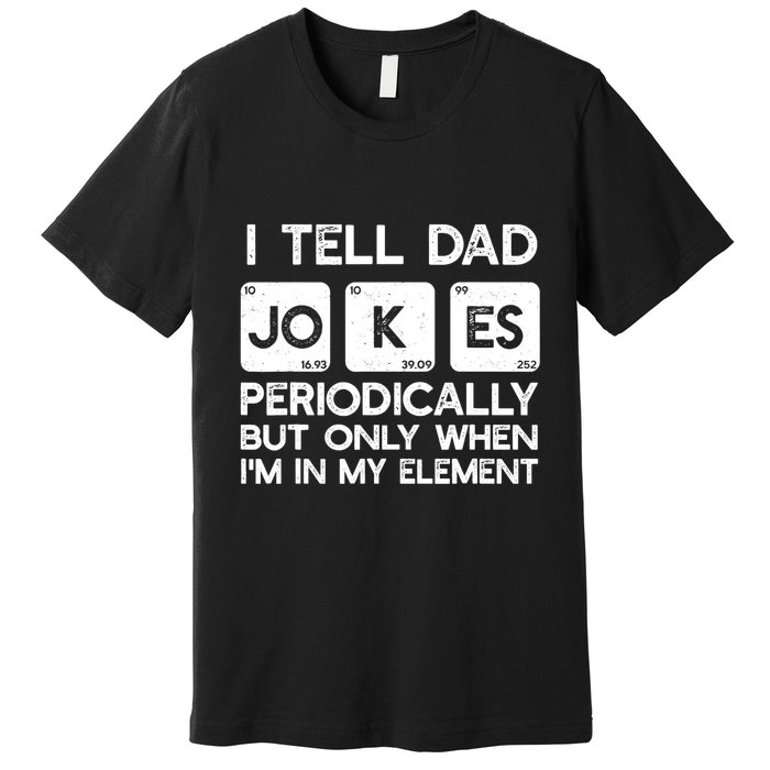 I Tell Dad Jokes Periodically but Only when I'm My Element Premium T-Shirt