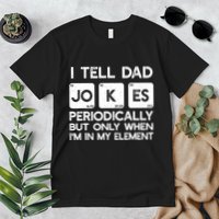 I Tell Dad Jokes Periodically but Only when I'm My Element Premium T-Shirt