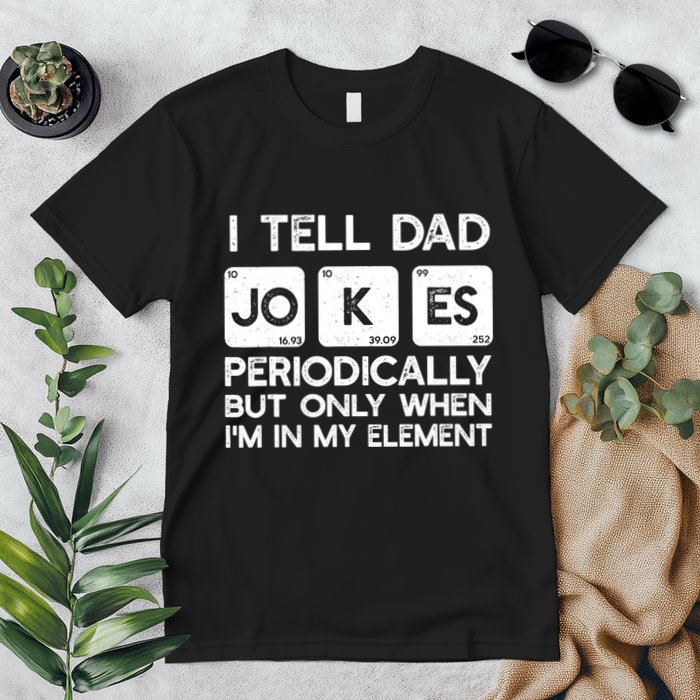 I Tell Dad Jokes Periodically but Only when I'm My Element Premium T-Shirt