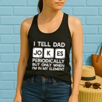 I Tell Dad Jokes Periodically but Only when I'm My Element Womens Tank Top