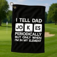 I Tell Dad Jokes Periodically but Only when I'm My Element Golf Towel