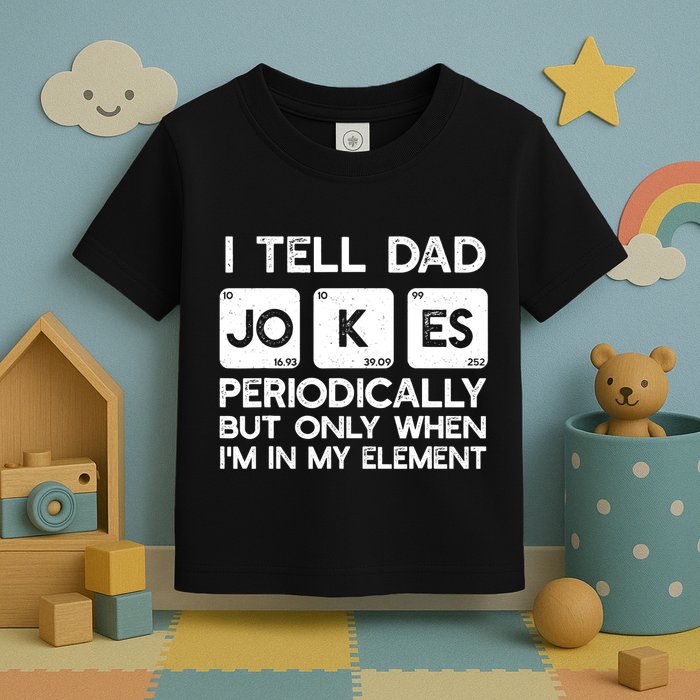 I Tell Dad Jokes Periodically but Only when I'm My Element Toddler T-Shirt