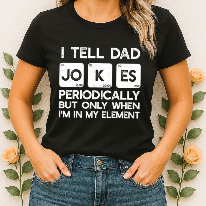 I Tell Dad Jokes Periodically but Only when I'm My Element Womens T-Shirt