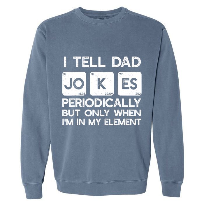 I Tell Dad Jokes Periodically but Only when I'm My Element Garment-Dyed Sweatshirt