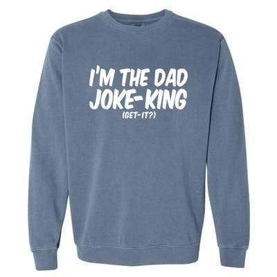 Im The Dad Joke King Gift Funny Parent Gift Garment-Dyed Sweatshirt