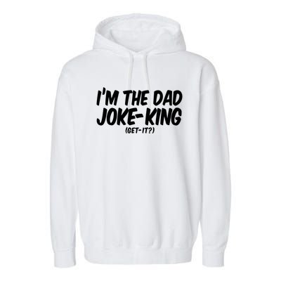 Im The Dad Joke King Gift Funny Parent Gift Garment-Dyed Fleece Hoodie