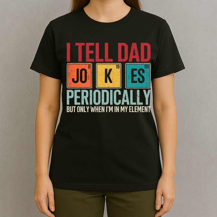 I Tell Dad Jokes Periodically Funny FatherS Day Dad Gift T-Shirt