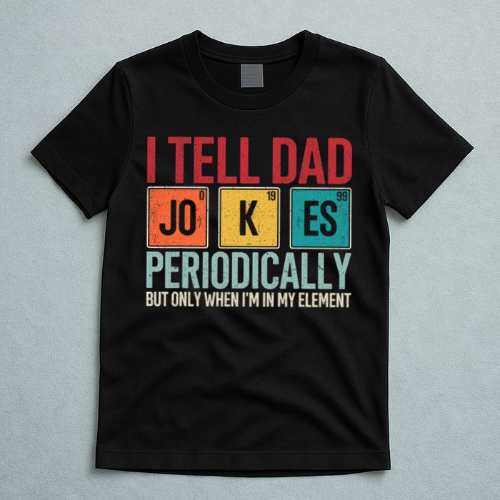 I Tell Dad Jokes Periodically Funny FatherS Day Dad Gift T-Shirt