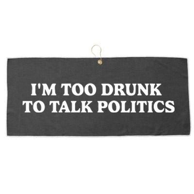 IM Too Drunk To Talk Politics Large Microfiber Waffle Golf Towel