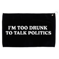 IM Too Drunk To Talk Politics Grommeted Golf Towel