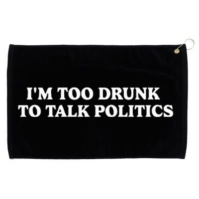 IM Too Drunk To Talk Politics Grommeted Golf Towel