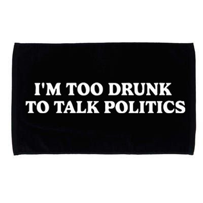 IM Too Drunk To Talk Politics Microfiber Hand Towel