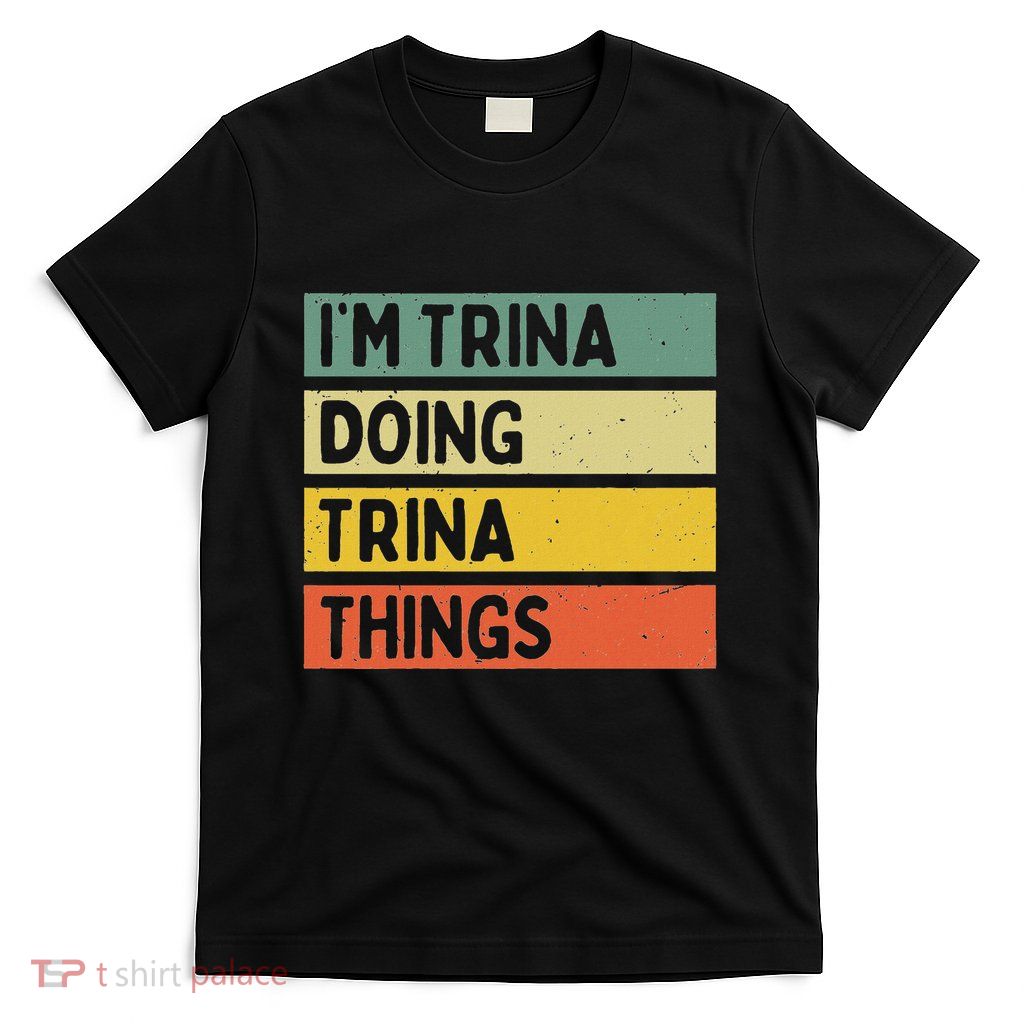 IM Trina Doing Trina Things Funny Personalized Quote T-Shirt