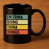 IM Trina Doing Trina Things Funny Personalized Quote 11oz C Handle Ceramic Mug