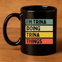 IM Trina Doing Trina Things Funny Personalized Quote 11oz C Handle Ceramic Mug