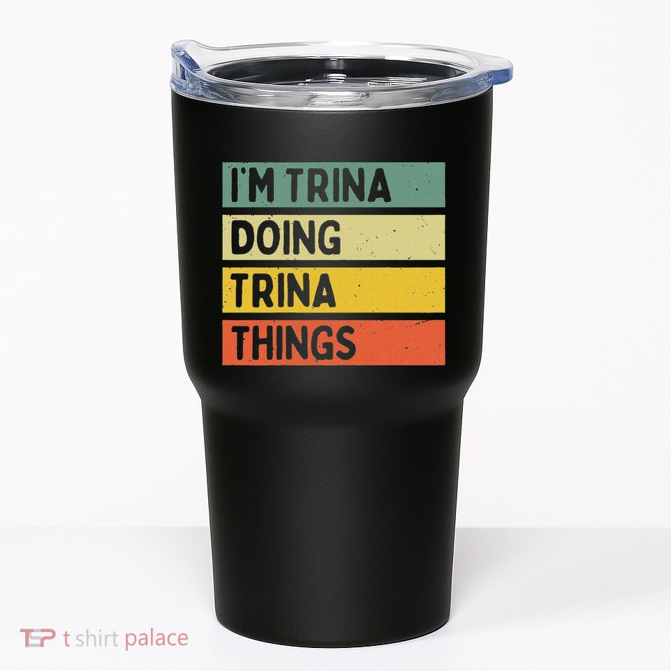 IM Trina Doing Trina Things Funny Personalized Quote Tumbler