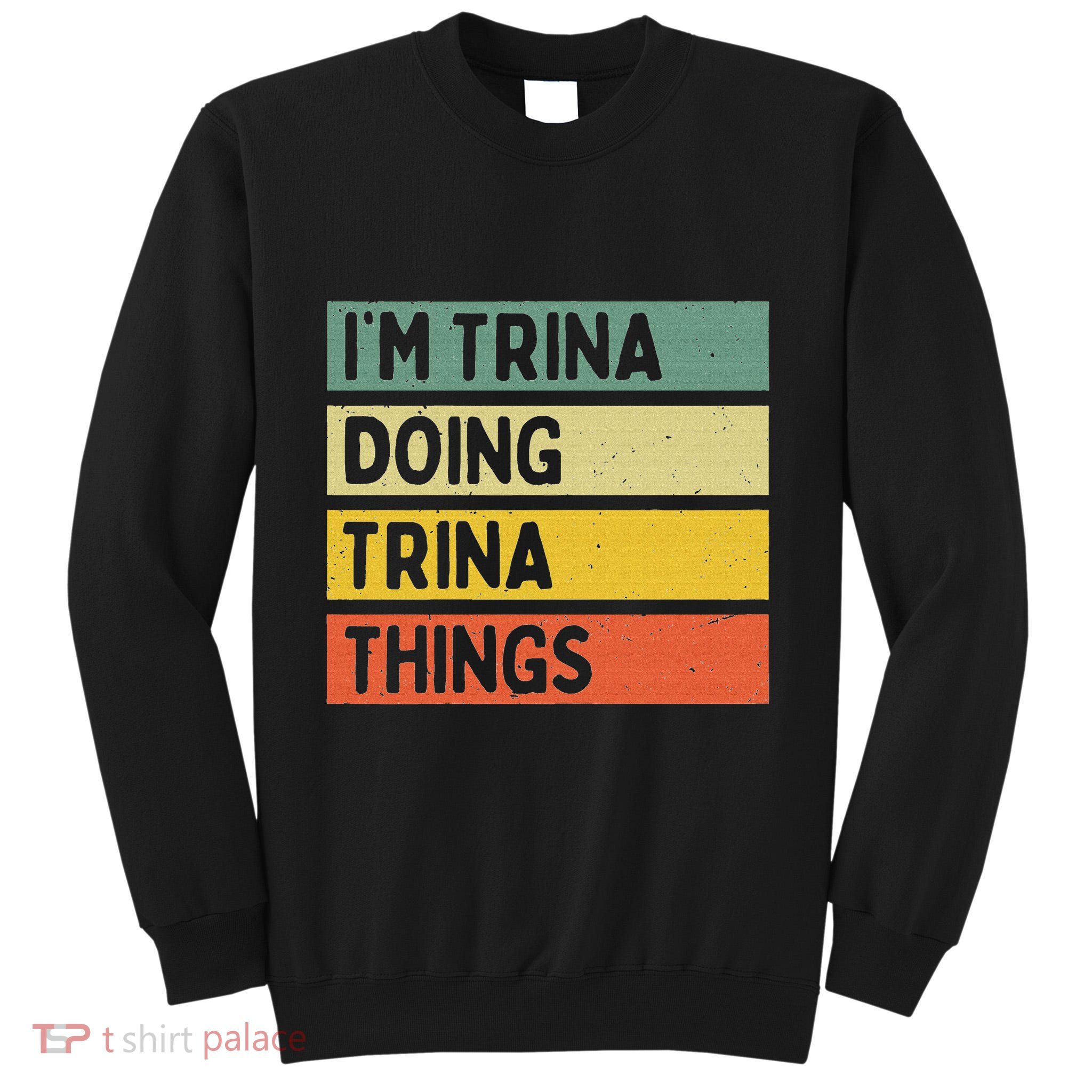 IM Trina Doing Trina Things Funny Personalized Quote Tall Sweatshirt