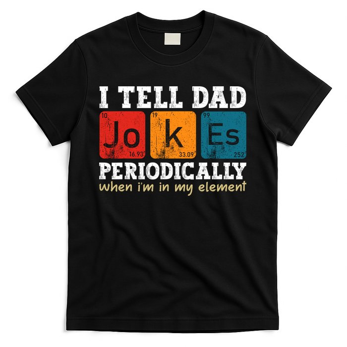 I Tell Dad Jokes Periodically But Only When Im My Element T-Shirt