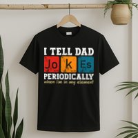 I Tell Dad Jokes Periodically But Only When Im My Element T-Shirt