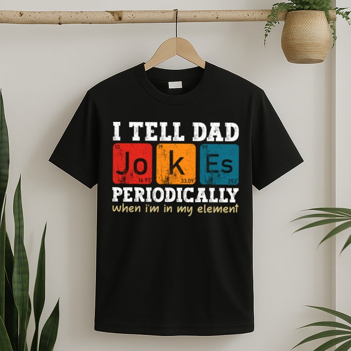 I Tell Dad Jokes Periodically But Only When Im My Element T-Shirt