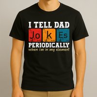 I Tell Dad Jokes Periodically But Only When Im My Element T-Shirt