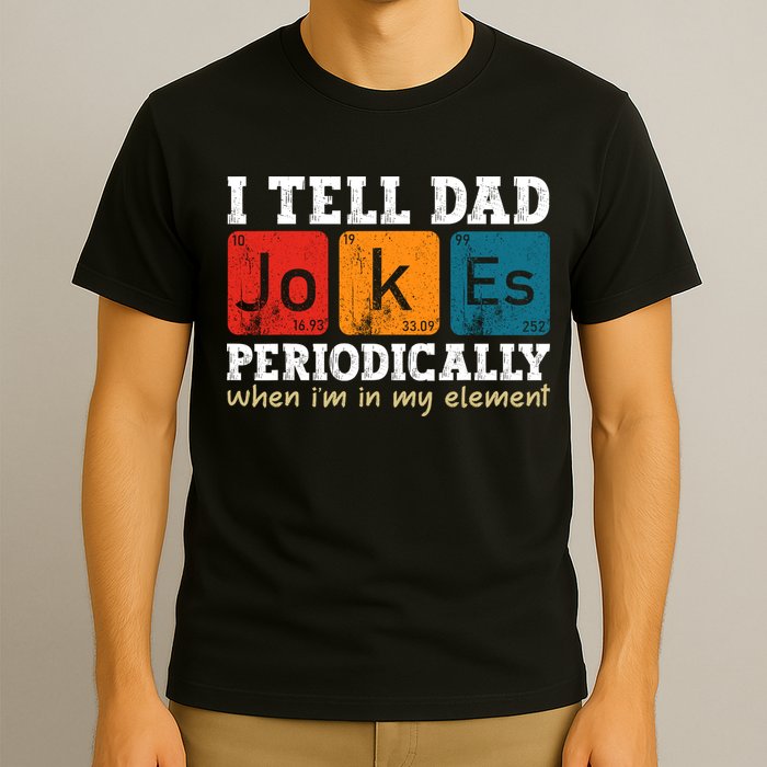 I Tell Dad Jokes Periodically But Only When Im My Element T-Shirt