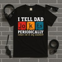 I Tell Dad Jokes Periodically But Only When Im My Element T-Shirt