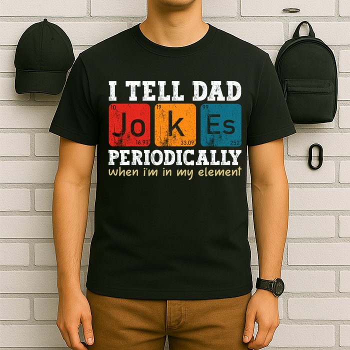 I Tell Dad Jokes Periodically But Only When Im My Element T-Shirt