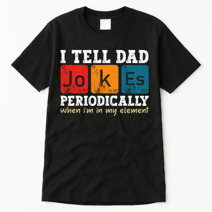 I Tell Dad Jokes Periodically But Only When Im My Element Tall T-Shirt