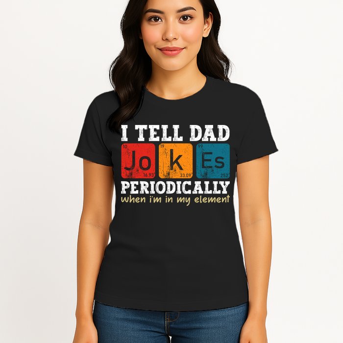 I Tell Dad Jokes Periodically But Only When Im My Element Womens T-Shirt