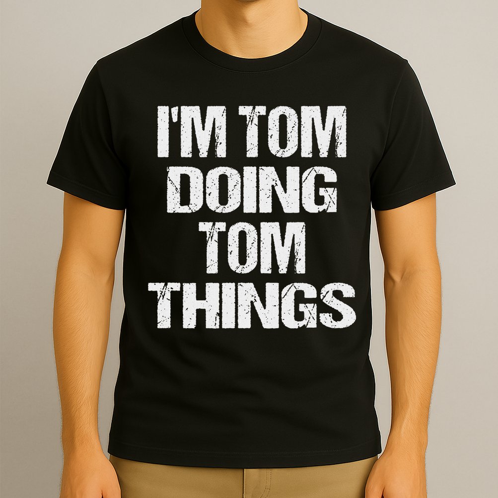I'm Tom Doing Tom Things Personalized First Name T-Shirt