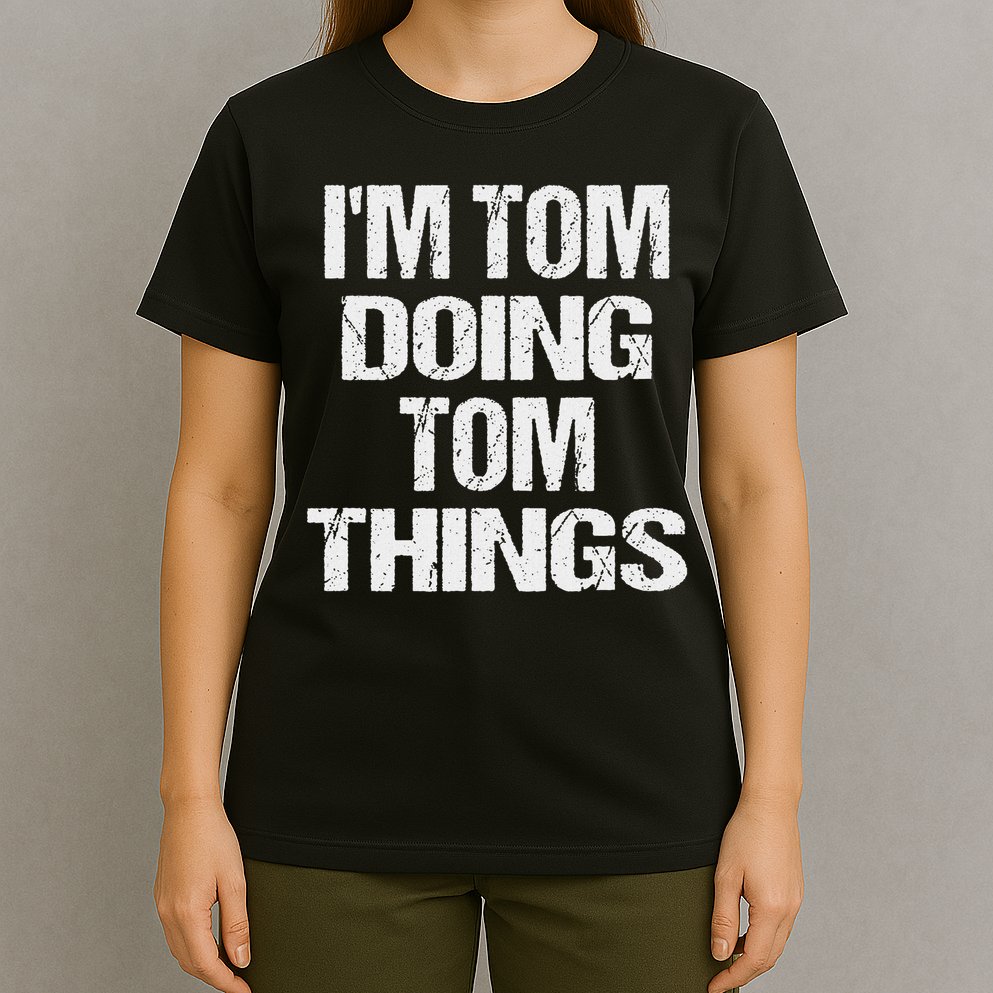 I'm Tom Doing Tom Things Personalized First Name T-Shirt