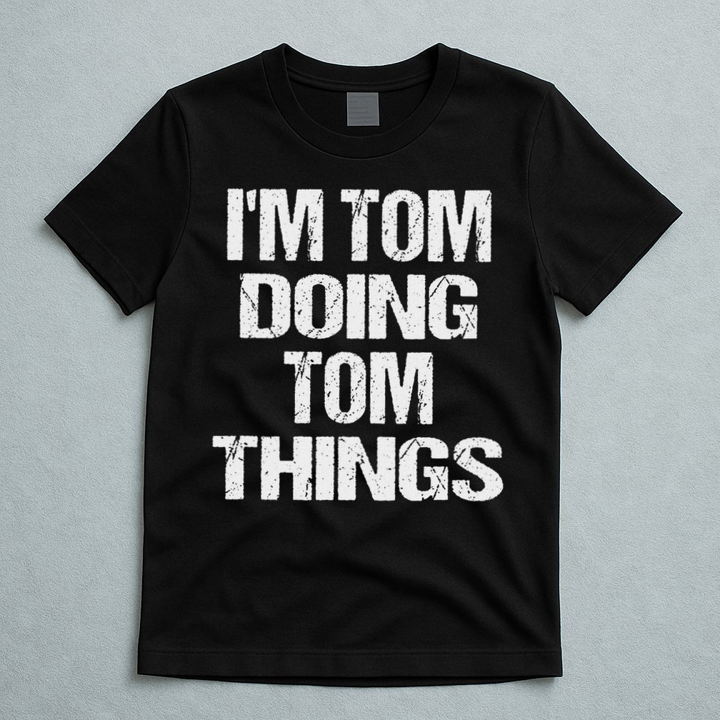I'm Tom Doing Tom Things Personalized First Name T-Shirt