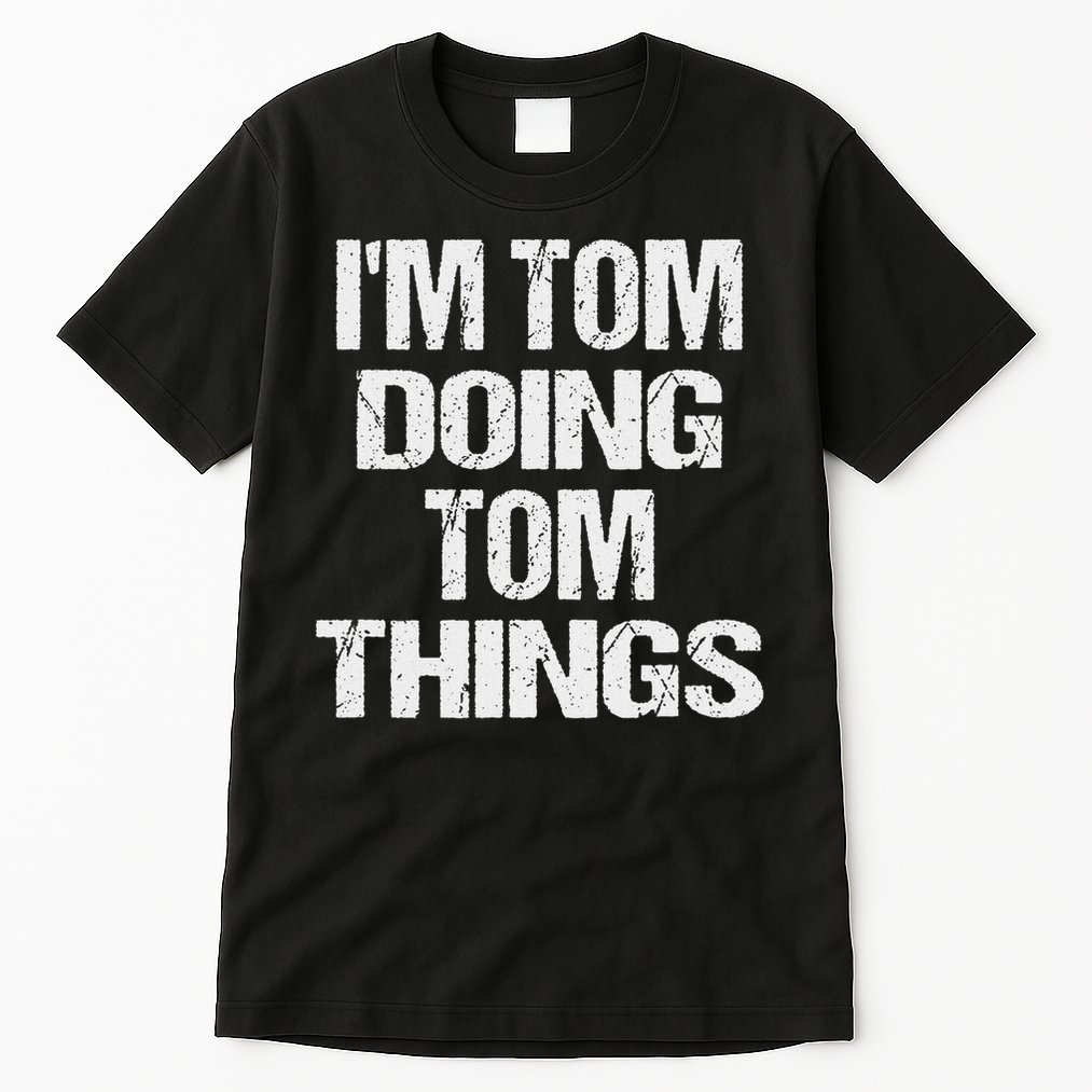 I'm Tom Doing Tom Things Personalized First Name Tall T-Shirt