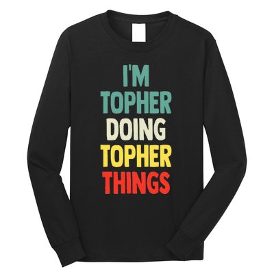 IM Topher Doing Topher Things Fun Personalized Name Topher Long Sleeve Shirt