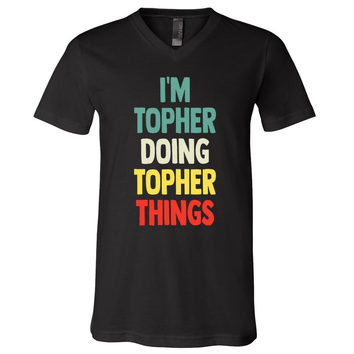 IM Topher Doing Topher Things Fun Personalized Name Topher V-Neck T-Shirt