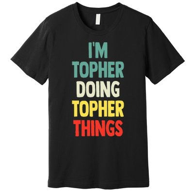 IM Topher Doing Topher Things Fun Personalized Name Topher Premium T-Shirt