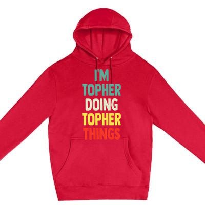 IM Topher Doing Topher Things Fun Personalized Name Topher Premium Pullover Hoodie