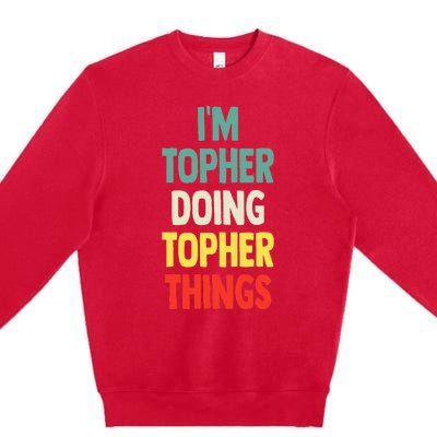 IM Topher Doing Topher Things Fun Personalized Name Topher Premium Crewneck Sweatshirt