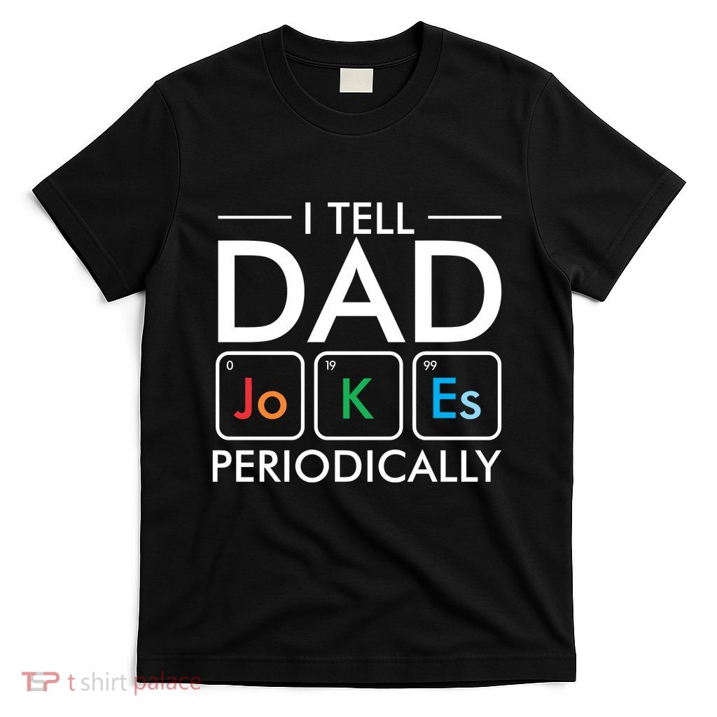 I Tell Dad Jokes Periodically T-Shirt