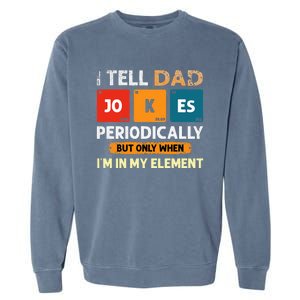 I Tell Dad Jokes Periodically But Only When I'm My Element Garment-Dyed Sweatshirt