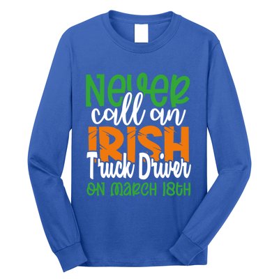 Irish Trucker Don’t Call On March 18th St Patrick’s Day Gift Long Sleeve Shirt