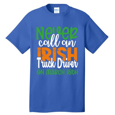 Irish Trucker Don’t Call On March 18th St Patrick’s Day Gift Tall T-Shirt