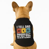 I Tell Dad Jokes Periodically But Only When Im My Element Doggie Tank