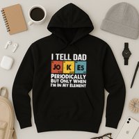 I Tell Dad Jokes Periodically But Only When Im My Element Hoodie